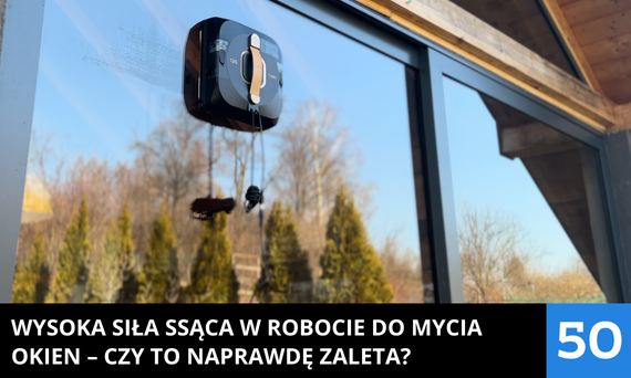 Wysoka siła ssąca w robocie do mycia okien – czy to naprawdę zaleta? [Poradnik 2025]